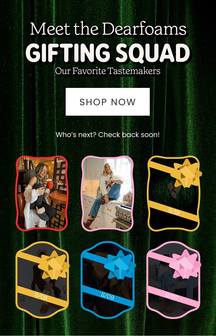Meet the Dearfoams Gifting Squad - Our Favorite Tastemakers. Who's Next? Check back Soon!