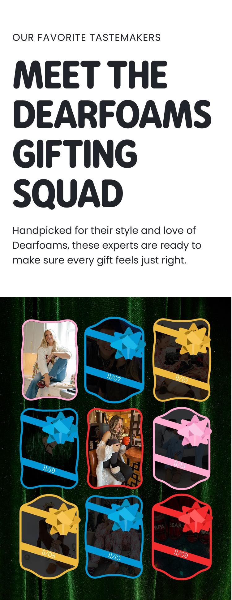 Meet the Dearfoams Gifting Squad Handpicked for their style and love of Dearfoams, these experts are ready to make sure every gift feels just right.