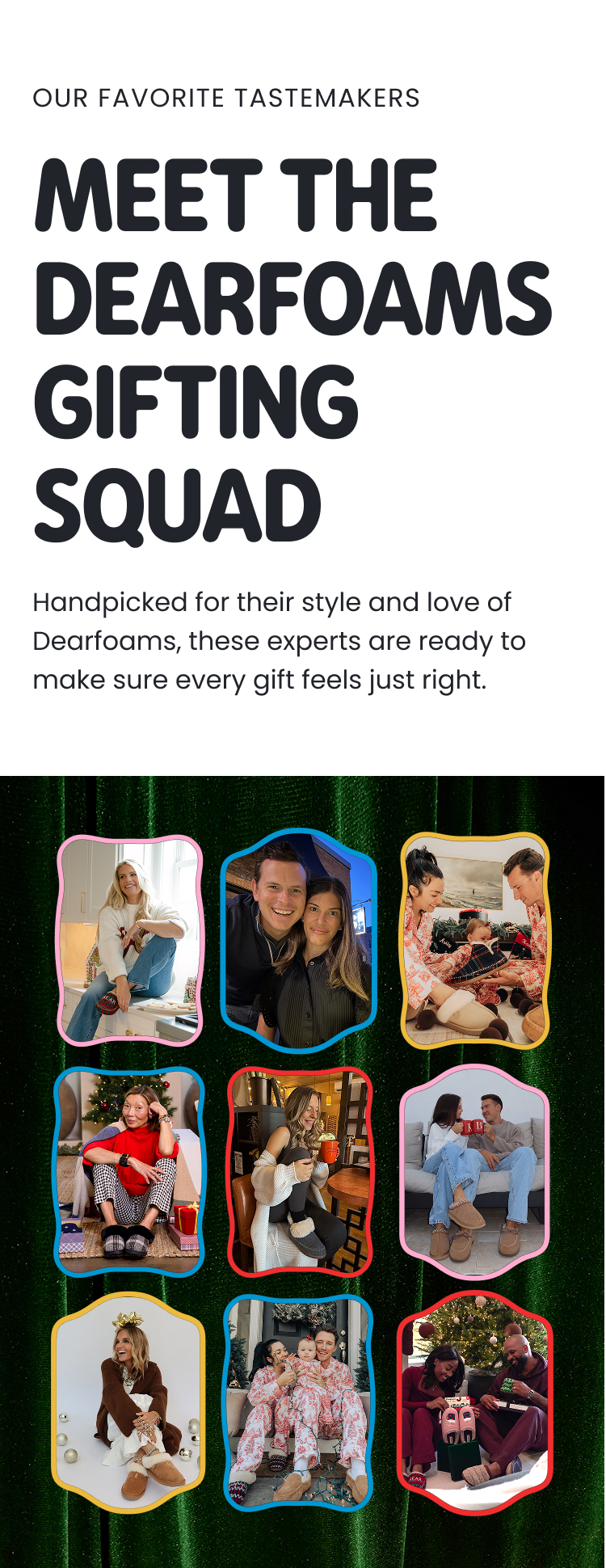 Meet the Dearfoams Gifting Squad Handpicked for their style and love of Dearfoams, these experts are ready to make sure every gift feels just right.