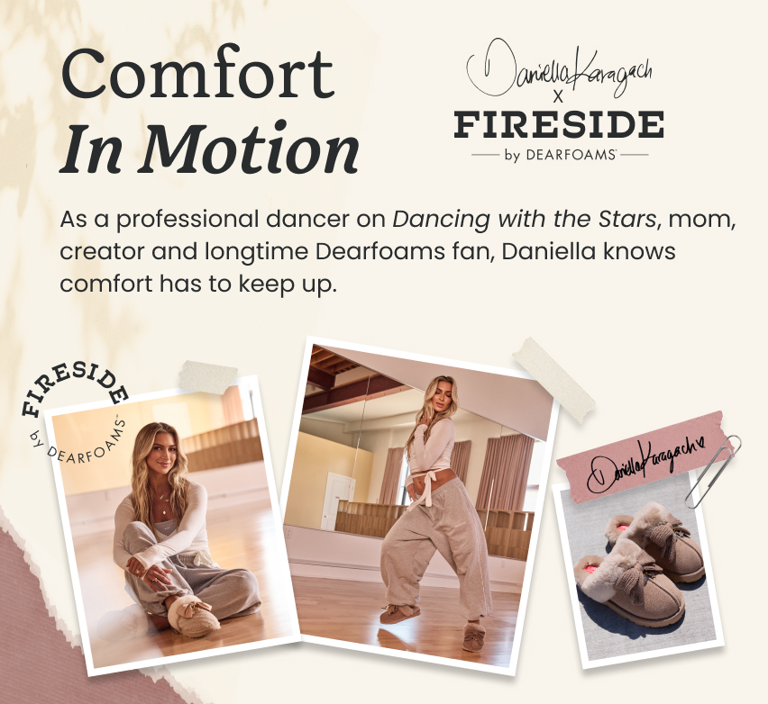 Dancing with the Stars pro Daniella Karagach models Fireside by Dearfoams slippers. Text reads: “Comfort in Motion. As a Professional Dancer on Dancing with the Stars, Mom, Creator, and longtime Dearfoams fan, Daniella knows comfort has to keep up.