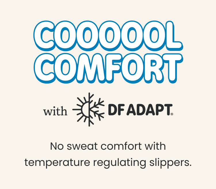 Stay Cool with DF Adapt. No sweat comfort with temperature regulating slippers.